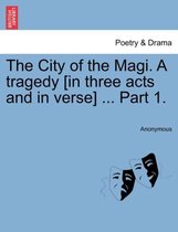 The City of the Magi. a Tragedy [in Three Acts and in Verse] ... Part 1.