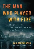 The Man Who Played with Fire Stieg Larsson's Lost Files and the Hunt for an Assassin