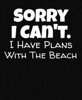 Sorry I Can't I Have Plans With The Beach