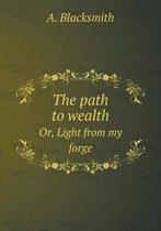The path to wealth Or, Light from my forge