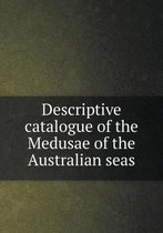 Descriptive catalogue of the Medusae of the Australian seas