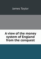 A view of the money system of England from the conquest