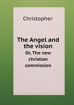 The Angel and the vision Or, The new christian commission