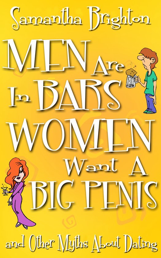 Men Are In Bars, Women Want a Big Penis ...and Other Myths A ... - cover