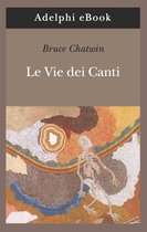 Opere di Bruce Chatwin 3 - Le Vie dei Canti