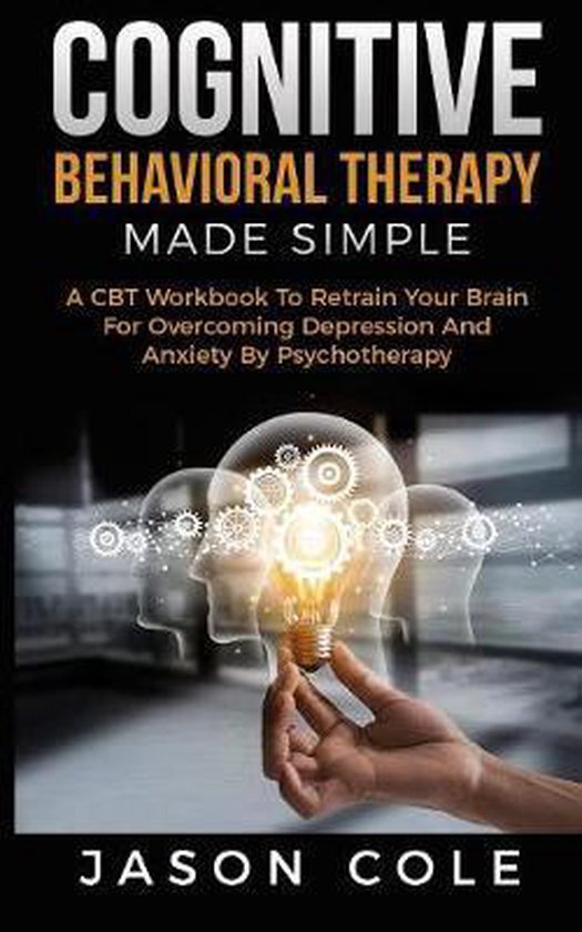 Cognitive Behavioral Therapy Made Simple, Jason Cole 9781078411455
