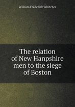 The relation of New Hanpshire men to the siege of Boston