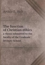The function of Christian ethics a thesis submitted to the faculty of the Graduate Divinity School