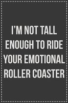 I'm Not Tall Enough to Ride Your Emotional Roller Coaster