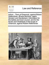 Inform. - Town of Greenock, Against Robert Walkinshaw. neas Morrison, Agent. Sinclair Lord Henderland. Information for the Bailies and Town-Council, and for the Feuars and Inhabitants of the 