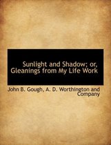 Sunlight and Shadow; Or, Gleanings from My Life Work