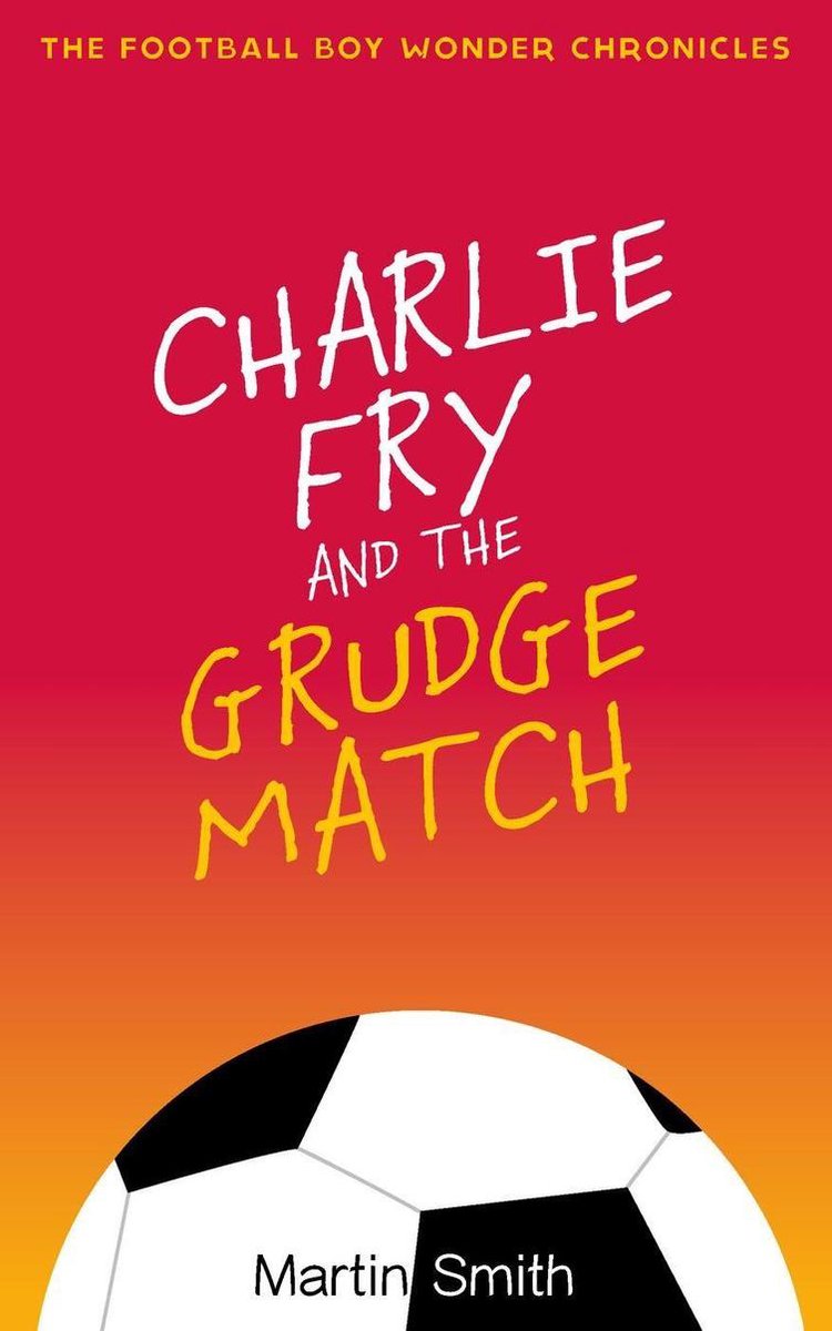 Football Boy Wonder Chronicles 2 - Charlie Fry and the Grudge Match - Martin Smith