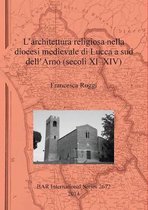 L' architettura religiosa nella diocesi medievale di Lucca a sud dell'Arno (secoli XI-XIV)