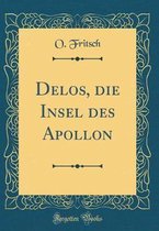 Delos, Die Insel Des Apollon (Classic Reprint)
