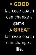 A GOOD lacrosse coach can change a game. A GREAT lacrosse coach can change a life.