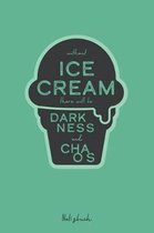 Without Ice Cream there will be Darkness and Chaos