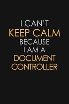 I Can't Keep Calm Because I Am A Document Controller