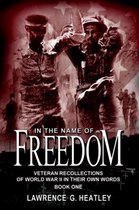 In the Name of Freedom: Veteran Recollections of World War II in Their Own Words Book One