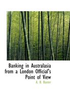 Banking in Australasia from a London Official's Point of View