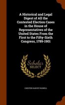 A Historical and Legal Digest of All the Contested Election Cases in the House of Representatives of the United States from the First to the Fifty-Sixth Congress, 1789-1901