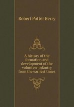 A history of the formation and development of the volunteer infantry from the earliest times