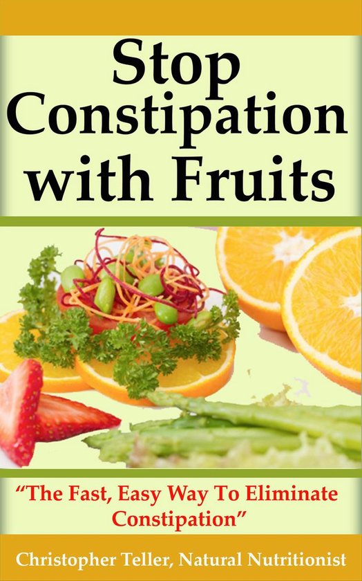 Stop Constipation With Fruits The Fast, Easy Way To
