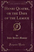 Henri Quatre, or the Days of the League, Vol. 2 of 2 (Classic Reprint)