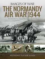 Images of War - The Normandy Air War, 1944
