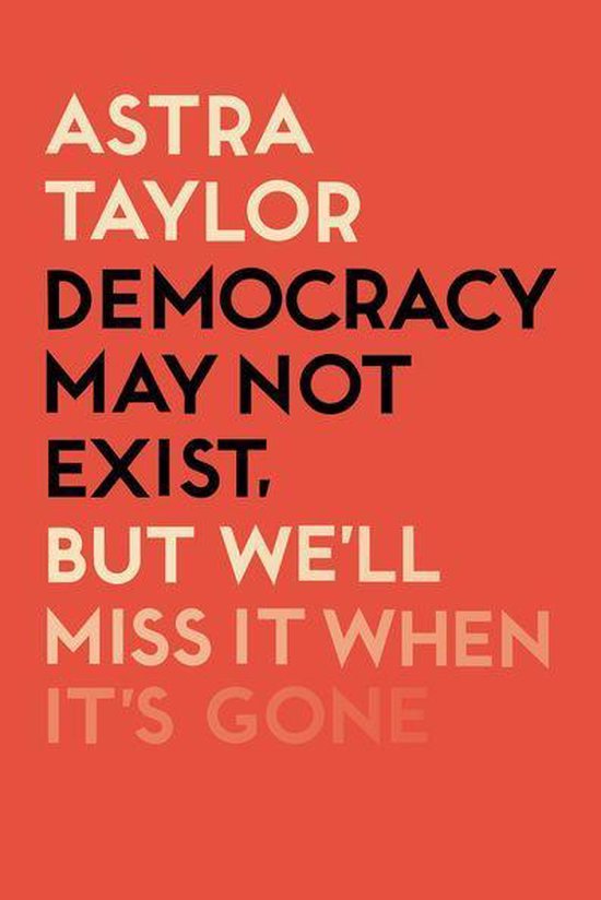 Couverture de livre rouge avec le texte : ASTRA TAYLOR DEMOCRACY MAY NOT EXIST, BUT WE'LL MISS IT WHEN IT'S GONE.