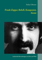 Frank Zappa: Rebell, Komponist, Genie