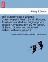 The Butterfly's Ball, and the Grasshopper's Feast. by Mr. Roscoe. to Which Is Added, an Original Poem, Entitled a Winter's Day. by Mr. Smith, of Stand. (a New and Improved Edition, with New P