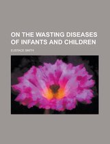 On the Wasting Diseases of Infants and Children