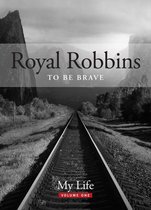 To Be Brave, My Life: Royal Robbins