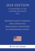 Resource Agency Hearings and Alternatives Development Procedures in Hydropower Licenses (Us Department of the Interior Regulation) (Doi) (2018 Edition)