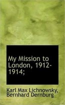 My Mission to London, 1912-1914;