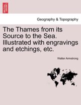 The Thames from Its Source to the Sea. Illustrated with Engravings and Etchings, Etc.