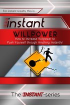 INSTANT Series - Instant Willpower: How to Increase Willpower to Push Yourself through Anything Instantly!