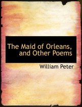 The Maid of Orleans, and Other Poems