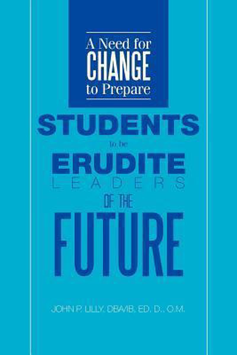 A Need for Change to Prepare Students to Be Erudite Leaders of the Future - John P Dba Lilly