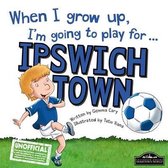 When I Grow Up I'm Going to Play for Ipswich