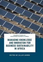 Palgrave Studies of Sustainable Business in Africa- Managing Knowledge and Innovation for Business Sustainability in Africa
