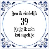 Verjaardag Tegeltje met Spreuk (39 jaar: Ben ik eindelijk 39 krijg ik zo'n kut tegeltje + cadeau verpakking & plakhanger