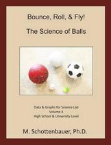 Bounce, Roll, & Fly: The Science of Balls: Volume 4
