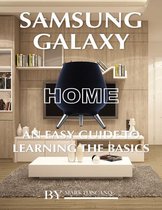 Samsung Galaxy Home: An Easy Guide to Learning the Baics