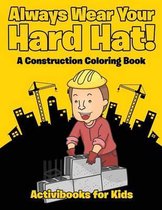 Always Wear Your Hard Hat! A Construction Coloring Book