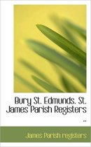 Bury St. Edmunds. St. James Parish Registers ..