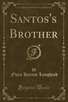 Santos's Brother (Classic Reprint)