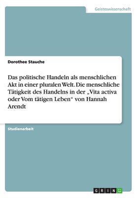 Das politische Handeln als menschlichen Akt in einer pluralen Welt. Die
