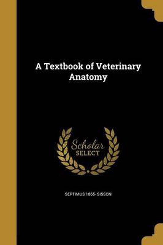 A Textbook of Veterinary Anatomy, Septimus 1865 Sisson 9781363451401