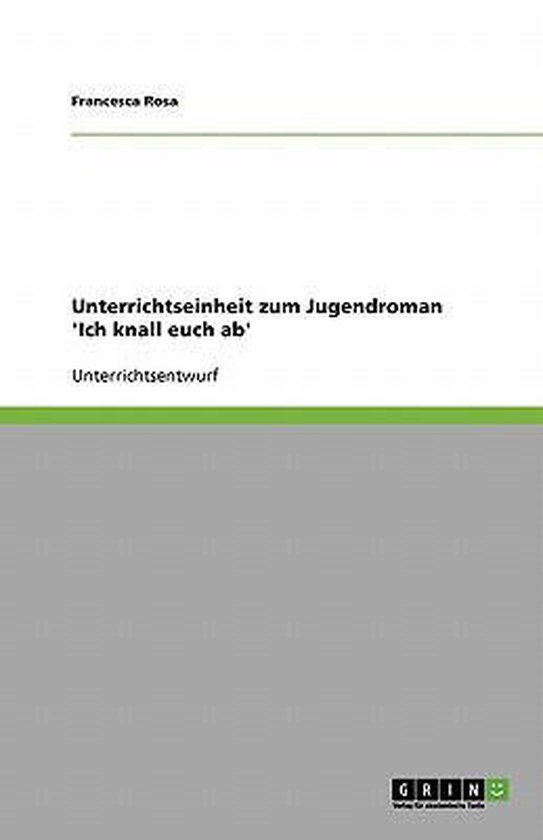 Ich Knall Euch Ab Klassenarbeit Unterrichtseinheit zum Jugendroman 'Ich knall euch ab' | 9783640465682